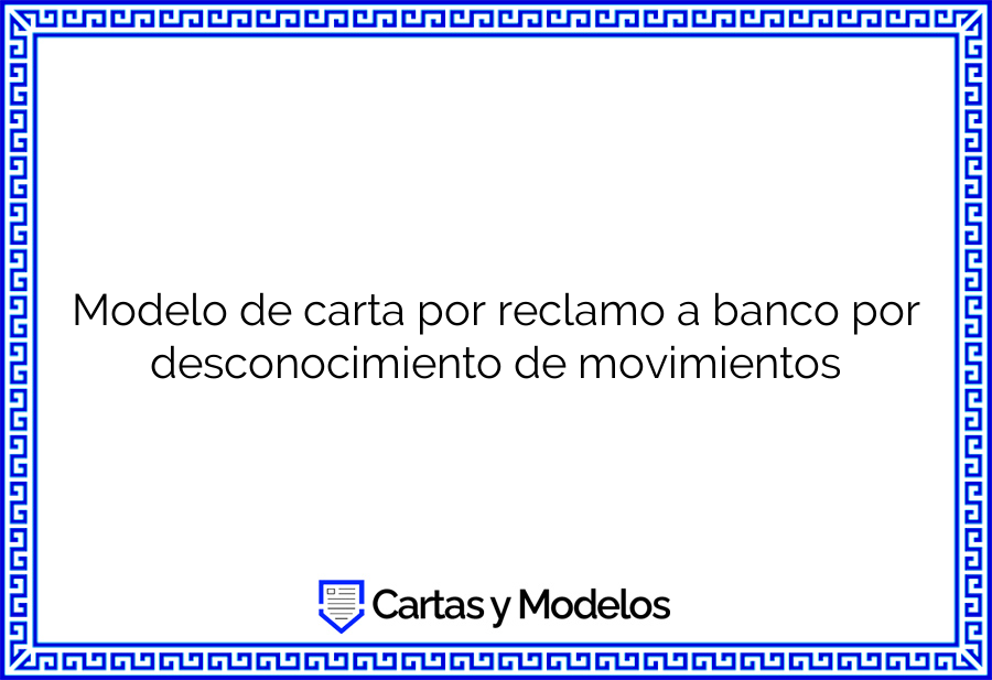 Modelo de carta por reclamo a banco por desconocimiento de movimientos